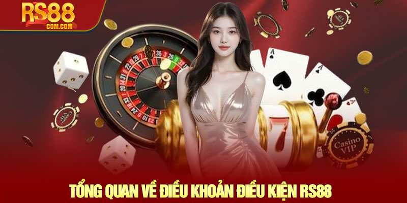 Điều khoản điều kiện RS88 - Quy định và quyền lợi thành viên 1 Tổng Quan Về Điều Khoản Điều Kiện RS88