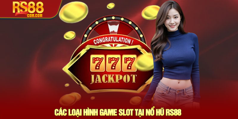 Nổ hũ RS88 - Quay game Slot trúng Jackpot khổng lồ 2 Các Loại Hình Game Slot Tại Nổ Hũ RS88