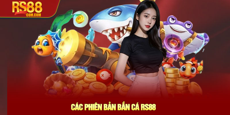 Bắn Cá RS88 - Khám phá Thế giới Đại dương bao la rộng lớn 2 Các Phiên Bản Bắn Cá RS88