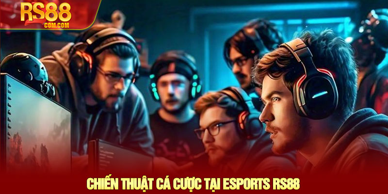 Esports RS88 - Sân chơi cá cược Thể thao Điện tử đỉnh cao 4 Chiến Thuật Cá Cược Tại Esports RS88