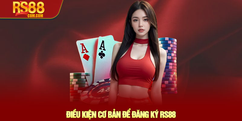 Đăng ký RS88 - Quy trình đăng ký chi tiết cho người mới 2 Điều Kiện Cơ Bản Để Đăng Ký RS88