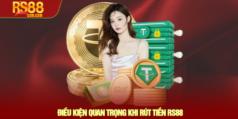 Rút tiền RS88 – Hướng dẫn giao dịch nhanh chóng và bảo mật 3 Điều Kiện Quan Trọng Khi Rút Tiền RS88