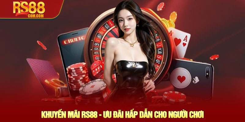 Khuyến mãi RS88 – Ưu đãi Hot nhất hiện nay 1 Khuyến Mãi RS88 - Ưu Đãi Hấp Dẫn Cho Người Chơi