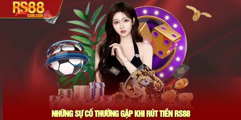 Rút tiền RS88 – Hướng dẫn giao dịch nhanh chóng và bảo mật 4 Những Sự Cố Thường Gặp Khi Rút Tiền RS88