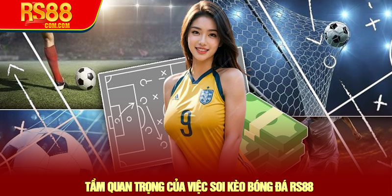 Soi kèo bóng đá RS88 – Chiến lược chính xác cơ hội thắng cao 2 Tầm Quan Trọng Của Việc Soi Kèo Bóng Đá RS88