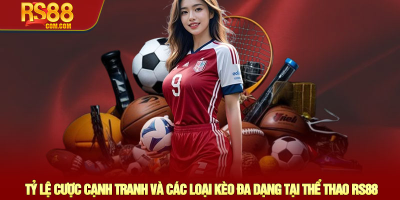 Thể thao RS88 - Trải nghiệm cá cược trực tiếp đỉnh cao 2 Tỷ Lệ Cược Cạnh Tranh Và Các Loại Kèo Đa Dạng Tại Thể Thao RS88