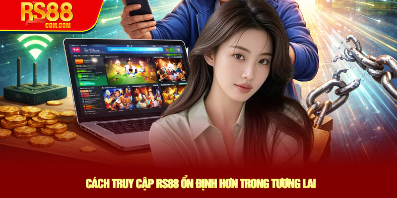 Vào RS88 Khi Bị Chặn - Cách Truy Cập RS88 Nhanh Nhất 4 Cách Truy Cập RS88 Ổn Định Hơn Trong Tương Lai