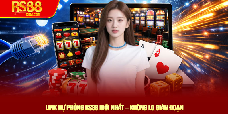 Link Dự Phòng RS88 Mới Nhất – Không Lo Gián Đoạn 4 Link Dự Phòng RS88 Mới Nhất – Không Lo Gián Đoạn